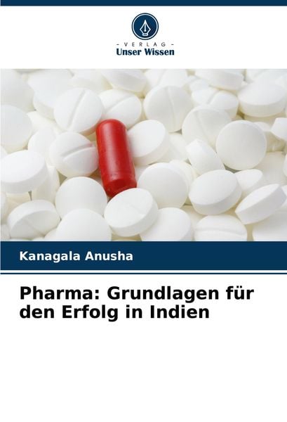 Pharma: Grundlagen für den Erfolg in Indien, Taschenbuch von Kanagala Anusha, Verlag Unser Wissen, 9786208279332