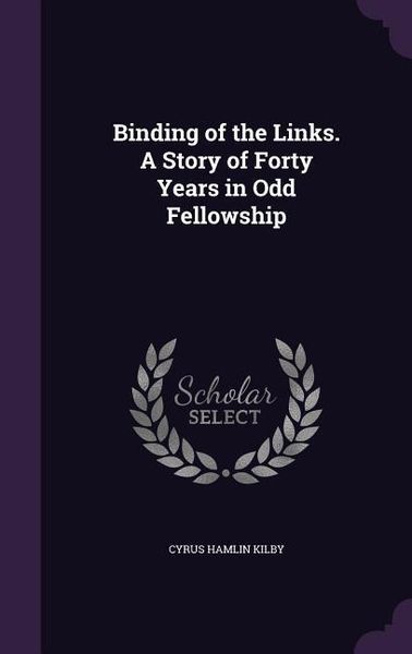 Produktbild: Binding of the Links. A Story of Forty Years in Odd Fellowship