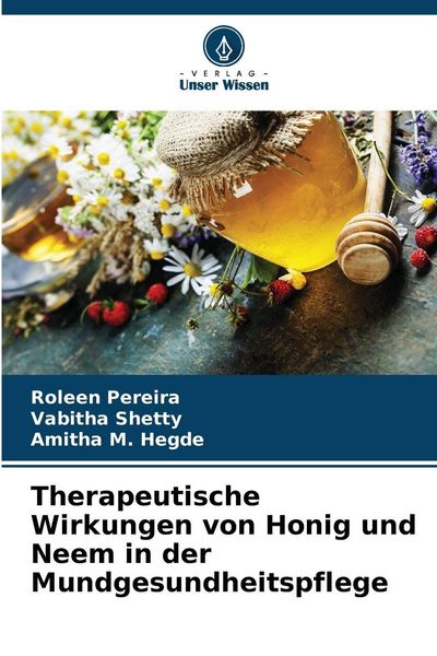 Therapeutische Wirkungen von Honig und Neem in der Mundgesundheitspflege, Taschenbuch von Roleen Pereira , Vabitha Shetty , Amitha M. Hegde, Verlag