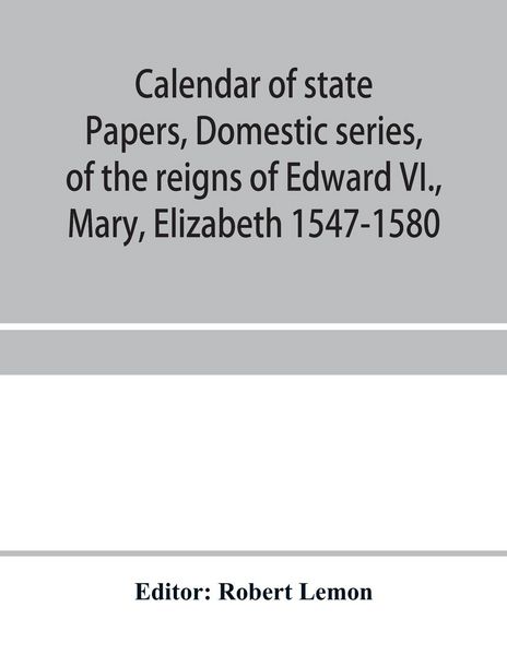 Produktbild: Calendar of state papers, Domestic series, of the reigns of Edward VI., Mary, Elizabeth 1547-1580
