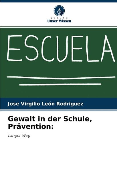 Gewalt in der Schule, Prävention:, Taschenbuch von Jose Virgilio León Rodriguez, Verlag Unser Wissen, 9786204052694
