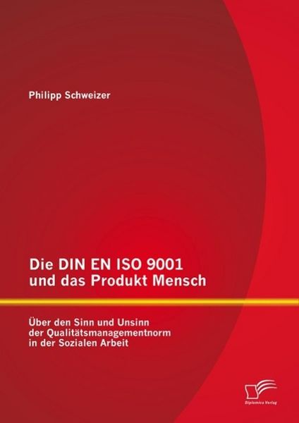 Produktbild: Die DIN EN ISO 9001 und das Produkt Mensch: &Uuml;ber den Sinn und Unsinn der Qualit&auml;tsmanagementnorm in der Sozialen Arbeit