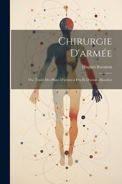Produktbild: Chirurgie D'arm&eacute;e: Ou, Trait&eacute; Des Plaies D'armes a Feu Et D'armes Blanches