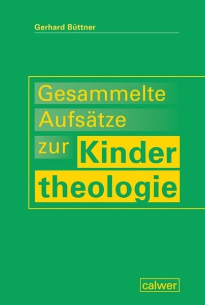 Büttner, G: Gesammelte Aufsätze zur Kindertheologie, Taschenbuch von Gerhard Büttner, Calwer, 978-3-7668-4561-0
