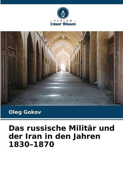 Produktbild: Das russische Milit&auml;r und der Iran in den Jahren 1830-1870