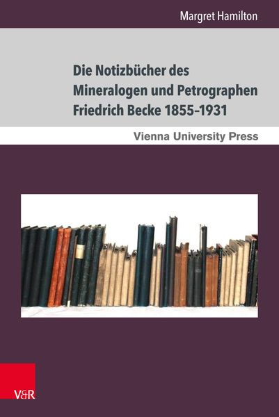 Produktbild: Die Notizb&uuml;cher des Mineralogen und Petrographen Friedrich Becke 1855-1931