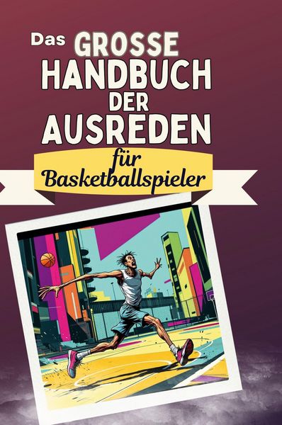 Produktbild: Das gro&szlig;e Handbuch der Ausreden f&uuml;r Basketballspieler