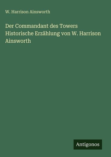 Produktbild: Der Commandant des Towers Historische Erz&auml;hlung von W. Harrison Ainsworth