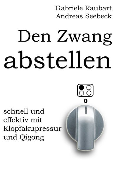 Produktbild: Den Zwang abstellen &ndash; schnell und effektiv mit Klopfakupressur und Qigong