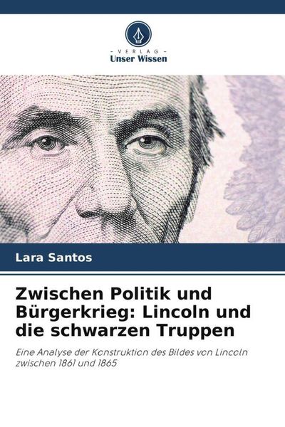 Produktbild: Zwischen Politik und B&uuml;rgerkrieg: Lincoln und die schwarzen Truppen