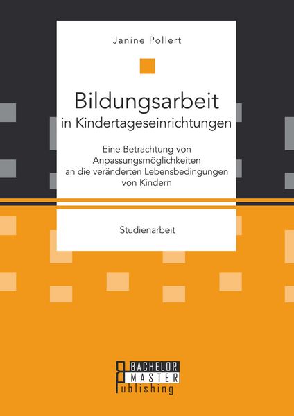 Produktbild: Bildungsarbeit in Kindertageseinrichtungen: Eine Betrachtung von Anpassungsm&ouml;glichkeiten an die ver&auml;nderten Lebensbedingungen von Kindern