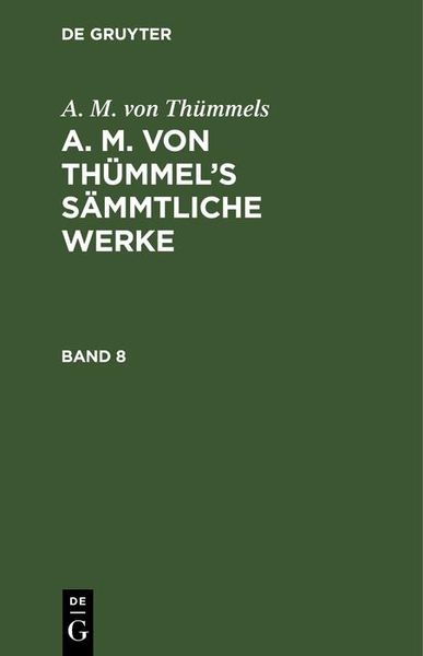 Produktbild: A. M. von Th&uuml;mmels: A. M. von Th&uuml;mmel's S&auml;mmtliche Werke. Band 8