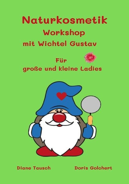 Wichtel Gustav und seine Freunde / Naturkosmetik Workshop mit Wichtel Gustav, Taschenbuch von Diane Tausch , Doris Golchert, Epubli, 9783754115510