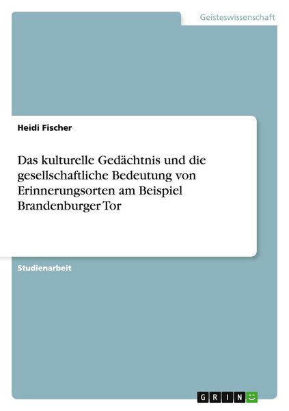 Produktbild: Das kulturelle Ged&auml;chtnis und die gesellschaftliche Bedeutung von Erinnerungsorten am Beispiel Brandenburger Tor