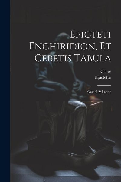Produktbild: Epicteti Enchiridion, Et Cebetis Tabula: Graec&egrave; & Latin&egrave;