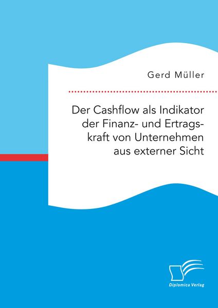 Produktbild: Der Cashflow als Indikator der Finanz- und Ertragskraft von Unternehmen aus externer Sicht