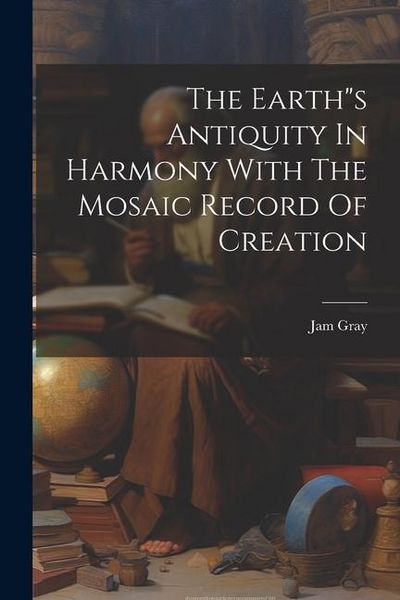Produktbild: The Earth"s Antiquity In Harmony With The Mosaic Record Of Creation