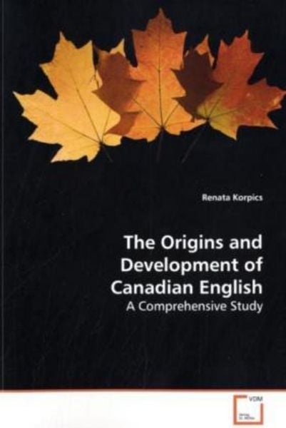 Korpics, R: The Origins and Development of Canadian English, Taschenbuch von Renata Korpics, VDM, 9783639171662