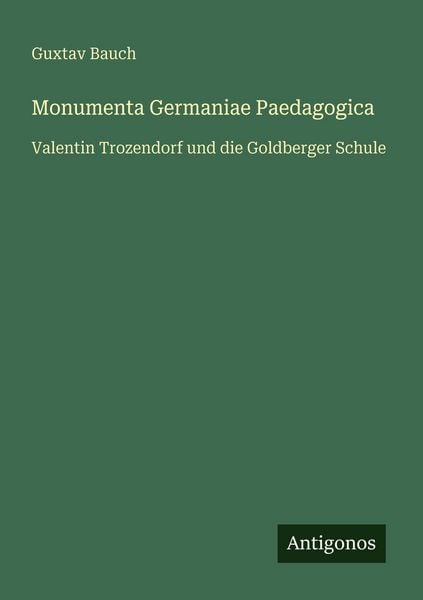 Monumenta Germaniae Paedagogica, Taschenbuch von Guxtav Bauch, Antigonos Verlag, 9783563992364