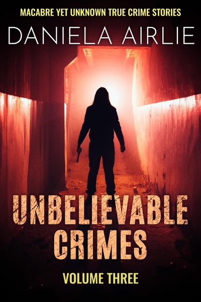 Produktbild: Unbelievable Crimes Volume Three: Macabre Yet Unknown True Crime Stories