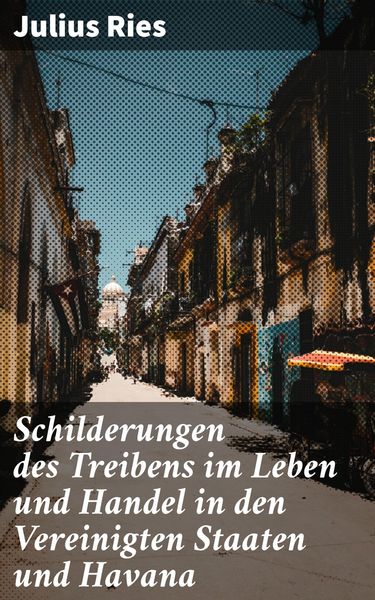 Produktbild: Schilderungen des Treibens im Leben und Handel in den Vereinigten Staaten und Havana