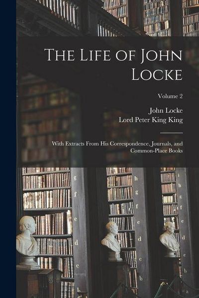 Produktbild: The Life of John Locke: With Extracts From His Correspondence, Journals, and Common-Place Books; Volume 2
