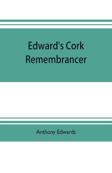 Produktbild: Edward's Cork remembrancer; or, Tablet of memory. Enumerating every remarkable circumstance that has happenned in the city and county of Cork and in t