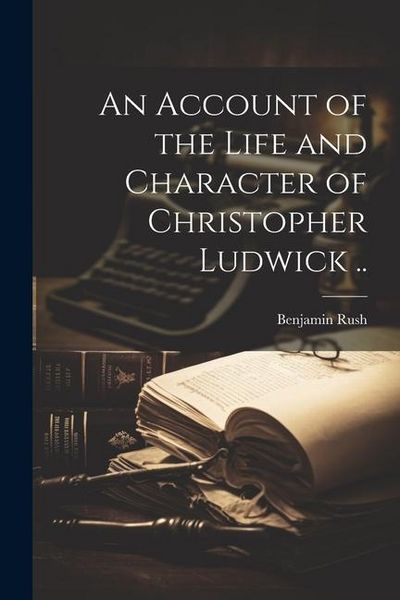 Produktbild: An Account of the Life and Character of Christopher Ludwick ..