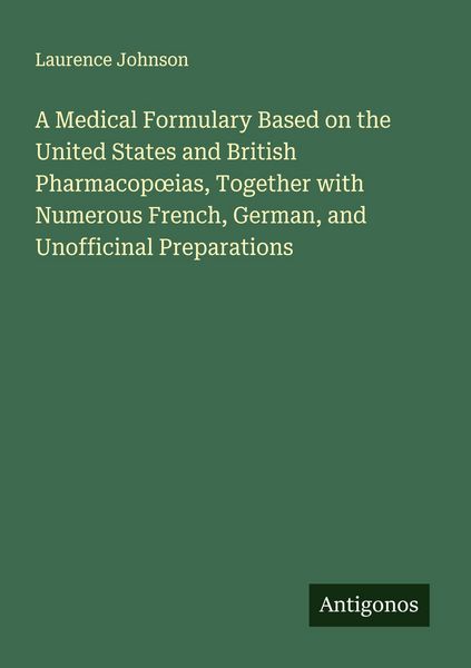 Produktbild: A Medical Formulary Based on the United States and British Pharmacop&iquest;ias, Together with Numerous French, German, and Unofficinal Preparations