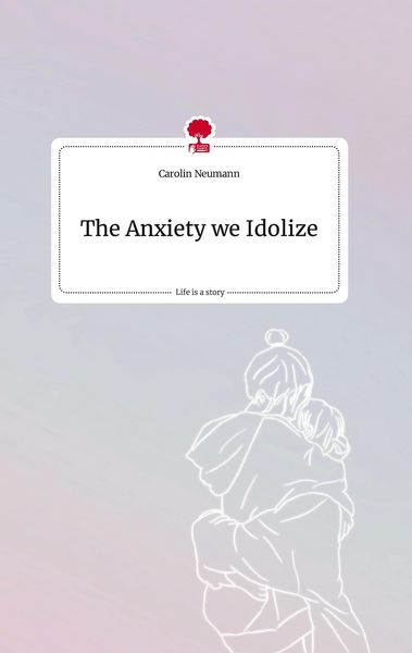 Produktbild: The Anxiety we Idolize. Life is a Story - story.one