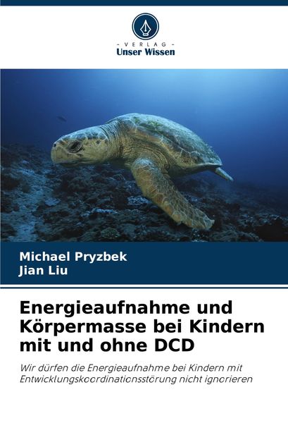 Energieaufnahme und Körpermasse bei Kindern mit und ohne DCD, Taschenbuch von Michael Pryzbek , Jian Liu, Verlag Unser Wissen, 9786208315207