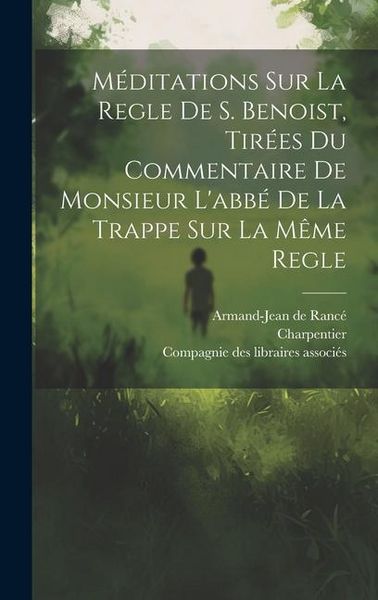 Produktbild: M&eacute;ditations Sur La Regle De S. Benoist, Tir&eacute;es Du Commentaire De Monsieur L'abb&eacute; De La Trappe Sur La M&ecirc;me Regle
