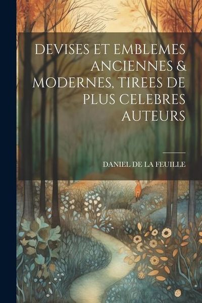 Produktbild: Devises Et Emblemes Anciennes & Modernes, Tirees de Plus Celebres Auteurs