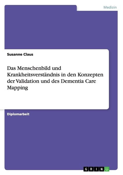 Das Menschenbild und Krankheitsverständnis in den Konzepten der Validation und des Dementia Care Mapping, Taschenbuch von Susanne Claus, GRIN,