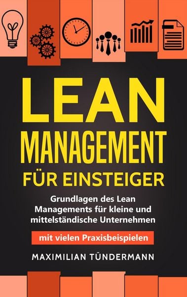 Produktbild: Lean Management f&uuml;r Einsteiger: Grundlagen des Lean Managements f&uuml;r Kleine und Mittelst&auml;ndische Unternehmen - mit Vielen Praxisbeispielen