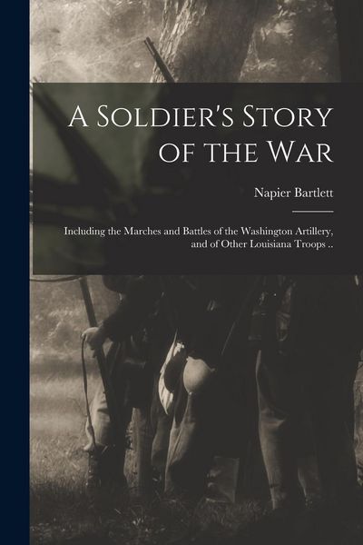 Produktbild: A Soldier's Story of the war; Including the Marches and Battles of the Washington Artillery, and of Other Louisiana Troops ..