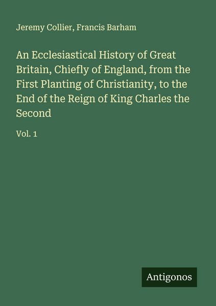 Produktbild: An Ecclesiastical History of Great Britain, Chiefly of England, from the First Planting of Christianity, to the End of the Reign of King Charles the S