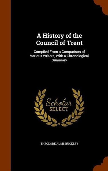 Produktbild: A History of the Council of Trent: Compiled From a Comparison of Various Writers, With a Chronological Summary
