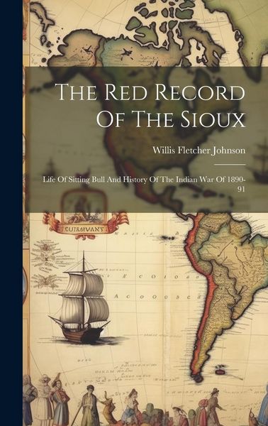 Produktbild: The Red Record Of The Sioux: Life Of Sitting Bull And History Of The Indian War Of 1890-91