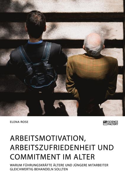 Produktbild: Arbeitsmotivation, Arbeitszufriedenheit und Commitment im Alter. Warum F&uuml;hrungskr&auml;fte &auml;ltere und j&uuml;ngere Mitarbeiter gleichwertig behandeln sollten