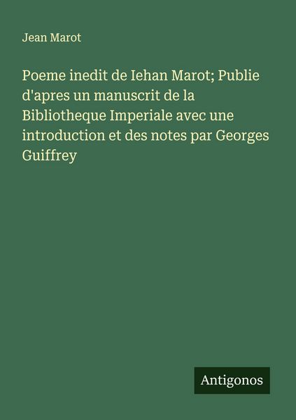 Produktbild: Poeme inedit de Iehan Marot; Publie d'apres un manuscrit de la Bibliotheque Imperiale avec une introduction et des notes par Georges Guiffrey