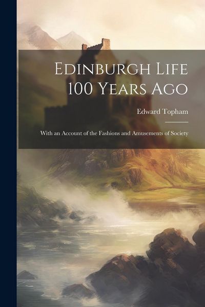 Produktbild: Edinburgh Life 100 Years Ago: With an Account of the Fashions and Amusements of Society