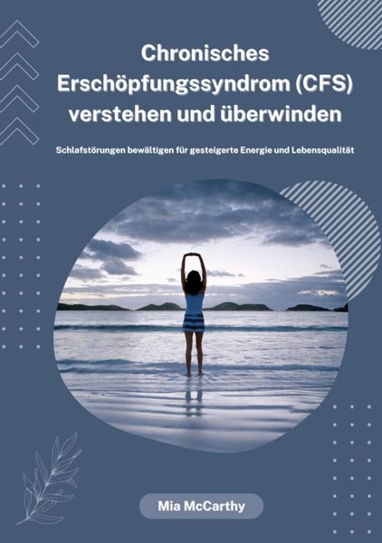 Produktbild: Chronisches Ersch&ouml;pfungssyndrom (CFS) verstehen und &uuml;berwinden: Schlafst&ouml;rungen bew&auml;ltigen f&uuml;r gesteigerte Energie und Lebensqualit&auml;t
