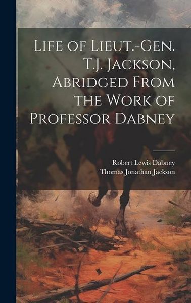 Produktbild: Life of Lieut.-Gen. T.J. Jackson, Abridged From the Work of Professor Dabney