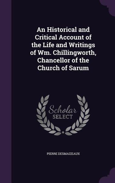 Produktbild: An Historical and Critical Account of the Life and Writings of Wm. Chillingworth, Chancellor of the Church of Sarum