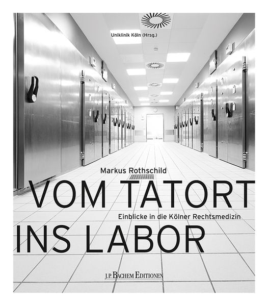 Vom Tatort ins Labor, Gebundene Ausgabe von Markus Rothschild, J. P. Bachem Editionen, 978-3-7510-1212-6