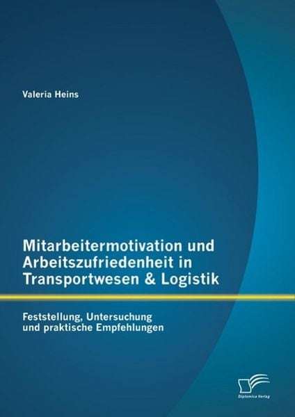 Produktbild: Mitarbeitermotivation und Arbeitszufriedenheit in Transportwesen & Logistik: Feststellung, Untersuchung und praktische Empfehlungen