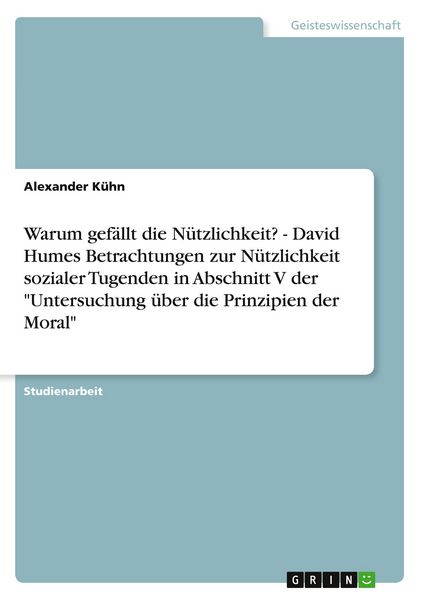 Produktbild: Warum gef&auml;llt die N&uuml;tzlichkeit? - David Humes Betrachtungen zur N&uuml;tzlichkeit sozialer Tugenden in Abschnitt V der "Untersuchung &uuml;ber die Prinzipien der Moral"