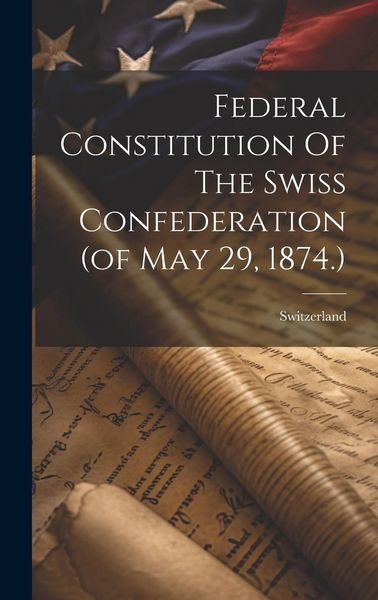 Produktbild: Federal Constitution Of The Swiss Confederation (of May 29, 1874.)