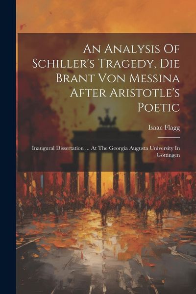 Produktbild: An Analysis Of Schiller's Tragedy, Die Brant Von Messina After Aristotle's Poetic: Inaugural Dissertation ... At The Georgia Augusta University In G&ouml;t